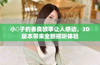 小峓子的善良故事讓人感動(dòng)，3D版本帶來全新視聽體驗(yàn)