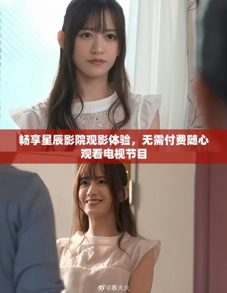 暢享星辰影院觀影體驗(yàn)，無(wú)需付費(fèi)隨心觀看電視節(jié)目