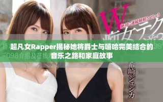超凡女Rapper揭秘她將爵士與嘻哈完美結合的音樂之路和家庭故事