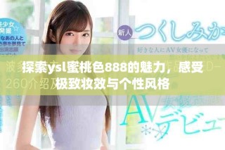 探索ysl蜜桃色888的魅力，感受極致妝效與個性風(fēng)格