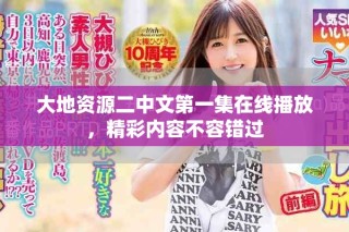 大地資源二中文第一集在線播放，精彩內(nèi)容不容錯過