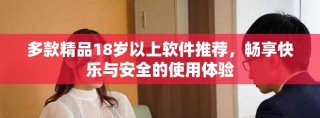 多款精品18歲以上軟件推薦，暢享快樂與安全的使用體驗