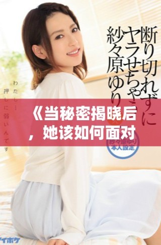 《當(dāng)秘密揭曉后，她該如何面對(duì)自己的婚姻與未來》
