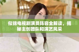 似錦電視劇演員陣容全解讀，揭秘主創(chuàng)團隊和演藝風采