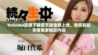 huluwa應(yīng)用下載官方版全新上線，助你輕松享受更多精彩內(nèi)容
