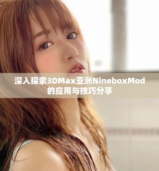 深入探索3DMax亞洲NineboxMod的應(yīng)用與技巧分享