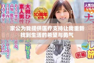 家公為我提供醫(yī)療支持讓我重新找到生活的希望與勇氣