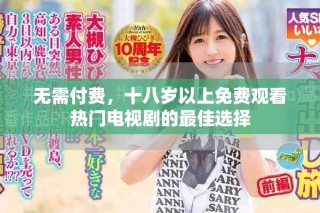 無需付費，十八歲以上免費觀看熱門電視劇的最佳選擇