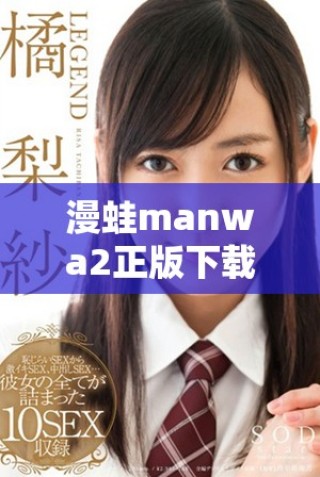 漫蛙manwa2正版下載方式詳解與資源獲取攻略分享