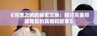 《鄰里之間的秘密交換：探討完美鄰居背后的真相和故事》