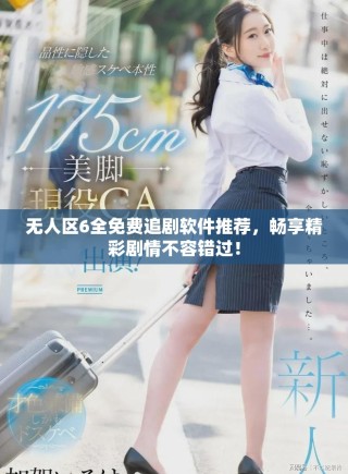 無人區(qū)6全免費追劇軟件推薦，暢享精彩劇情不容錯過！