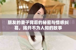 朋友的妻子背后的秘密與情感糾葛，揭開不為人知的故事