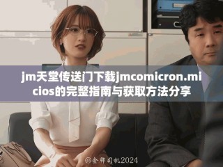 jm天堂傳送門下載jmcomicron.micios的完整指南與獲取方法分享