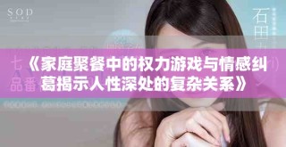 《家庭聚餐中的權(quán)力游戲與情感糾葛揭示人性深處的復(fù)雜關(guān)系》