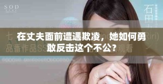 在丈夫面前遭遇欺凌，她如何勇敢反擊這個不公？