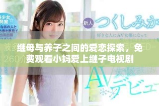 繼母與養(yǎng)子之間的愛戀探索，免費(fèi)觀看小媽愛上繼子電視劇