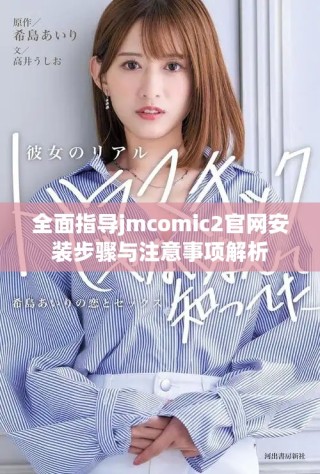 全面指導jmcomic2官網(wǎng)安裝步驟與注意事項解析