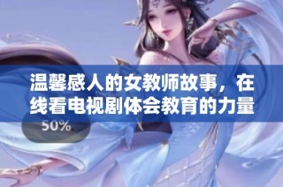 溫馨感人的女教師故事，在線看電視劇體會教育的力量與愛