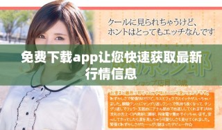 免費下載app讓您快速獲取最新行情信息