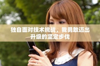 獨自面對技術挑戰(zhàn)，我勇敢邁出升級的堅定步伐