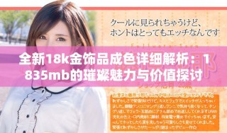 全新18k金飾品成色詳細(xì)解析：1835mb的璀璨魅力與價(jià)值探討