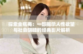 探索金瓶梅：一部揭示人性欲望與社會(huì)陰暗的經(jīng)典影片解析