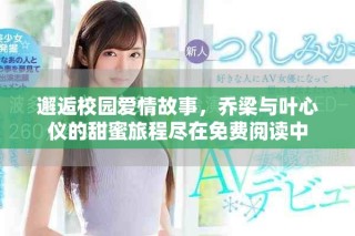 邂逅校園愛情故事，喬梁與葉心儀的甜蜜旅程盡在免費(fèi)閱讀中