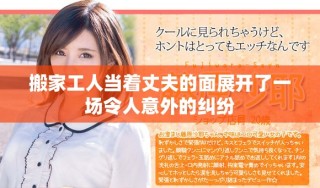 搬家工人當(dāng)著丈夫的面展開了一場令人意外的糾紛