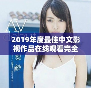 2019年度最佳中文影視作品在線(xiàn)觀看完全指南