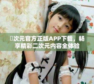 囧次元官方正版APP下載，暢享精彩二次元內(nèi)容全體驗(yàn)