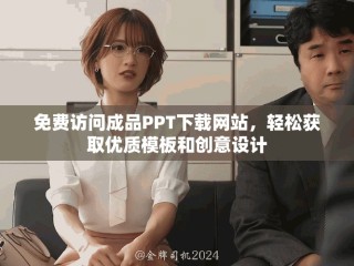 免費訪問成品PPT下載網(wǎng)站，輕松獲取優(yōu)質(zhì)模板和創(chuàng)意設(shè)計