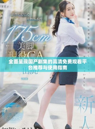 全面呈現(xiàn)國(guó)產(chǎn)劇集的高清免費(fèi)觀看平臺(tái)推薦與使用指南