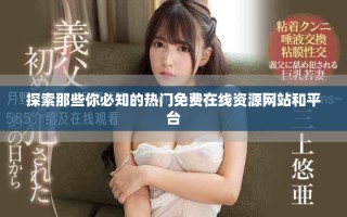 探索那些你必知的熱門免費(fèi)在線資源網(wǎng)站和平臺(tái)