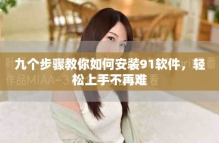 九個(gè)步驟教你如何安裝91軟件，輕松上手不再難
