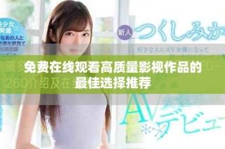 免費在線觀看高質(zhì)量影視作品的最佳選擇推薦
