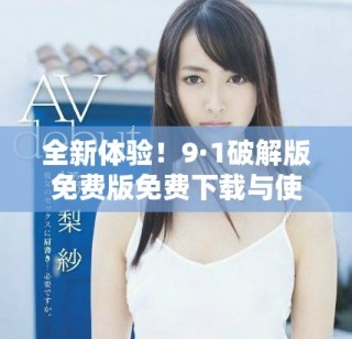 全新體驗(yàn)！9·1破解版免費(fèi)版免費(fèi)下載與使用指南