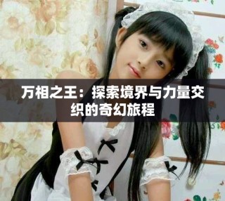 萬(wàn)相之王：探索境界與力量交織的奇幻旅程