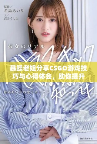 暴躁老姐分享CSGO游戲技巧與心得體會，助你提升水平