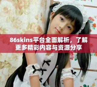 86skins平臺全面解析，了解更多精彩內(nèi)容與資源分享