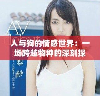 人與狗的情感世界：一場跨越物種的深刻探討與細膩呈現(xiàn)