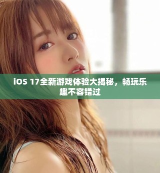 iOS 17全新游戲體驗大揭秘，暢玩樂趣不容錯過