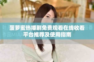 菠蘿蜜熱播劇免費(fèi)觀看在線收看平臺(tái)推薦及使用指南