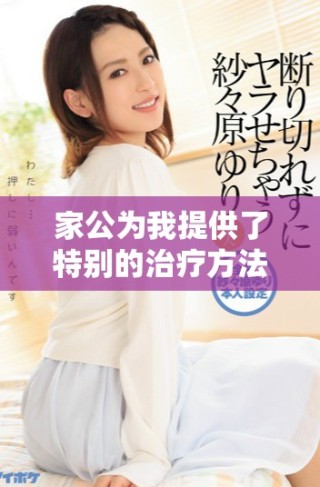 家公為我提供了特別的治療方法，幫助我恢復(fù)健康與活力