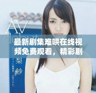 最新劇集難哄在線視頻免費(fèi)觀看，精彩劇情引人入勝讓人期待