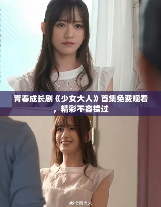 青春成長劇《少女大人》首集免費觀看，精彩不容錯過