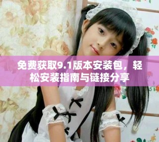 免費(fèi)獲取9.1版本安裝包，輕松安裝指南與鏈接分享