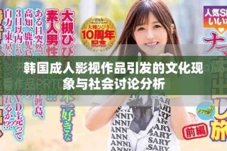 韓國成人影視作品引發(fā)的文化現(xiàn)象與社會討論分析