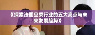 《探索法國(guó)空乘行業(yè)的五大亮點(diǎn)與未來(lái)發(fā)展趨勢(shì)》