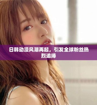 日韓動漫風潮再起，引發(fā)全球粉絲熱烈追捧