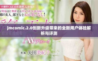 jmcomic.2.0創(chuàng)新升級帶來的全新用戶體驗解析與評測